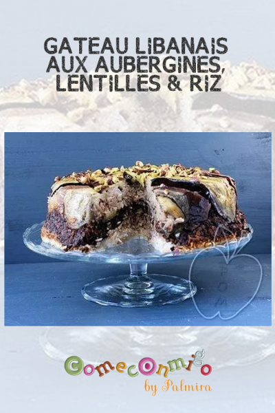 Gateau Libanais Aux Aubergines Lentilles Riz Come Conmigo