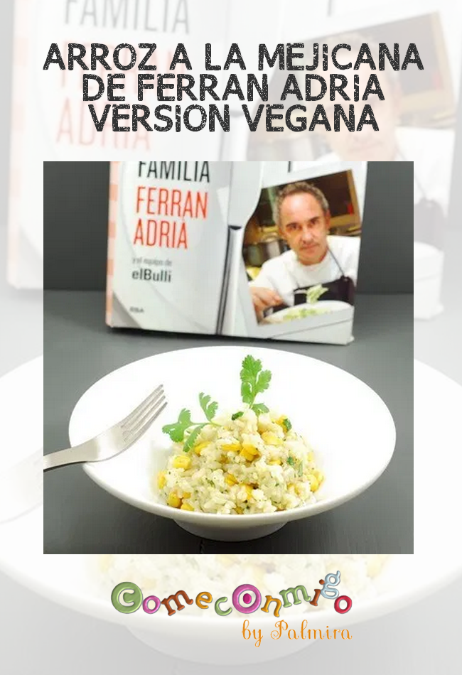 RETO PROTEÍNA VERDE: ARROZ A LA MEJICANA DE FERRAN ADRIÀ EN VERSIÓN VEGANA  – Come conmigo